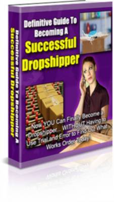 Product picture Definitive Guide To Becoming A Successful Dropshipper - With