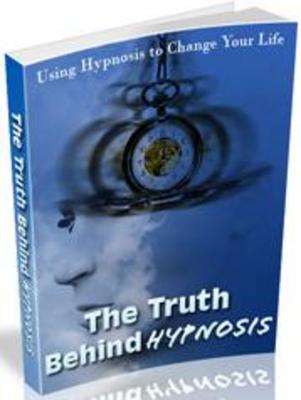 Product picture The Truth Behind Hypnosis Using Hypnosis To Change Your Life